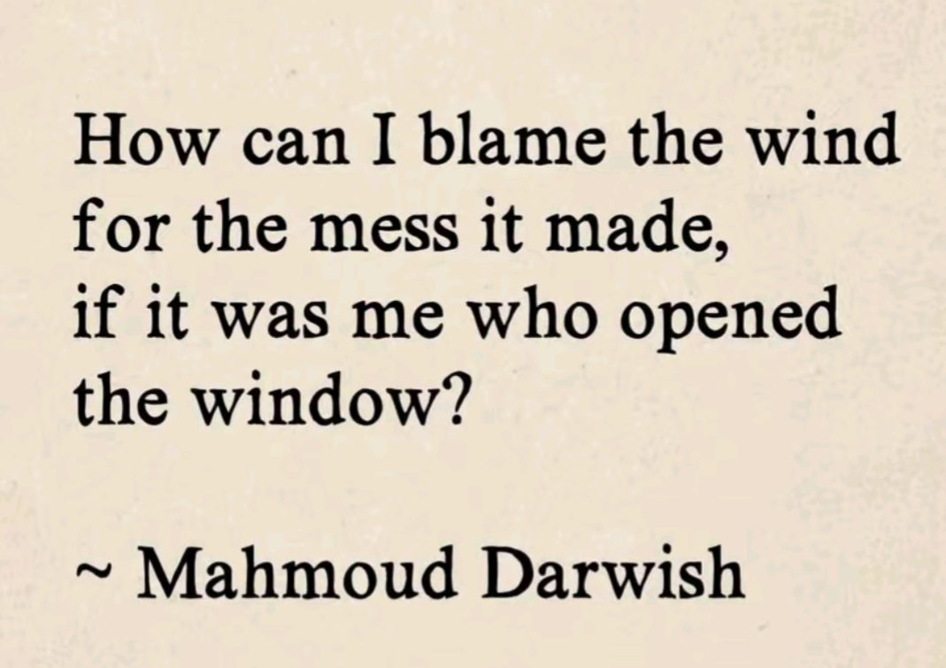 How can I blame the wind for the mess it made, if it was me who opened the window?